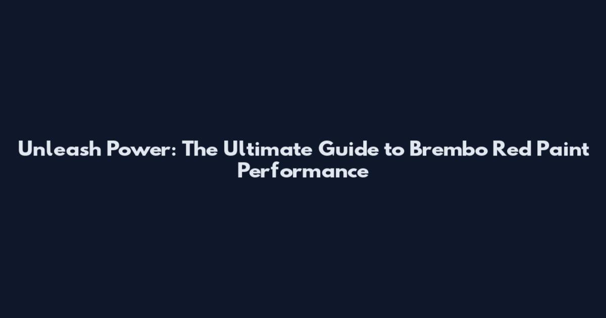 Unleash Power: The Ultimate Guide to Brembo Red Paint Performance