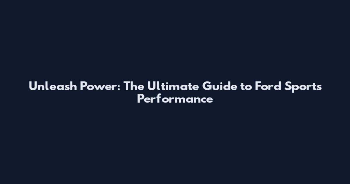 Unleash Power: The Ultimate Guide to Ford Sports Performance