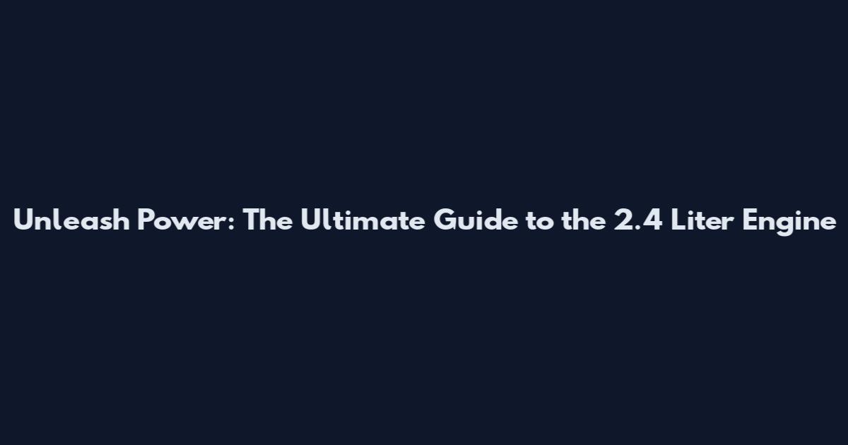 Unleash Power: The Ultimate Guide to the 2.4 Liter Engine