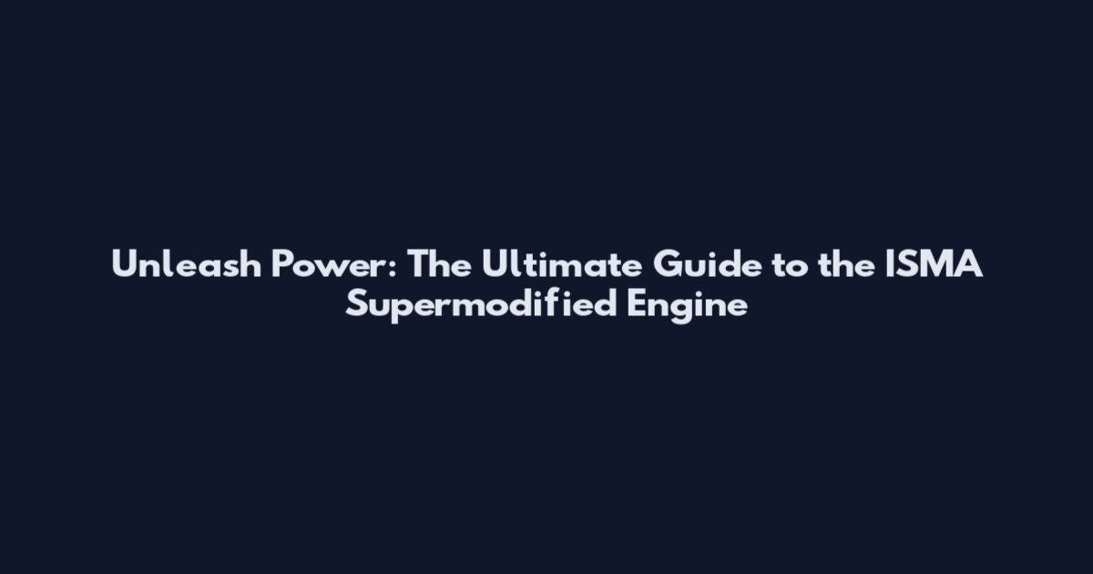Unleash Power: The Ultimate Guide to the ISMA Supermodified Engine