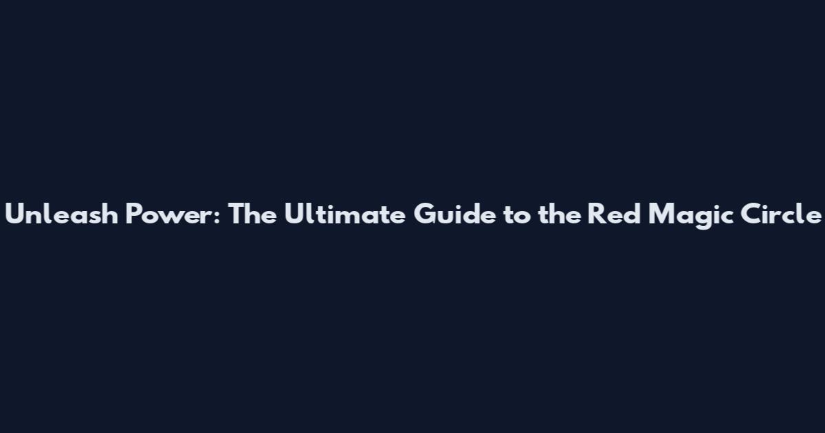 Unleash Power: The Ultimate Guide to the Red Magic Circle