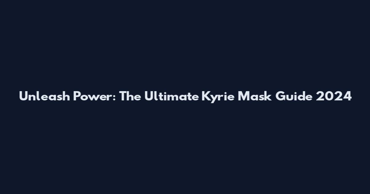 Unleash Power: The Ultimate Kyrie Mask Guide 2024