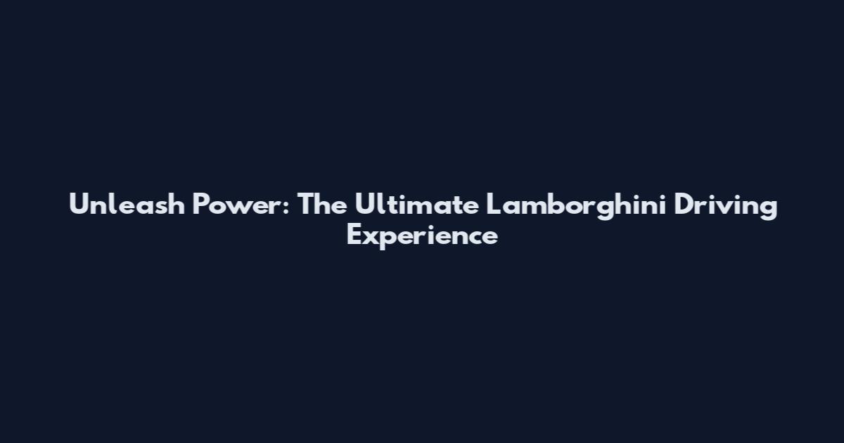 Unleash Power: The Ultimate Lamborghini Driving Experience