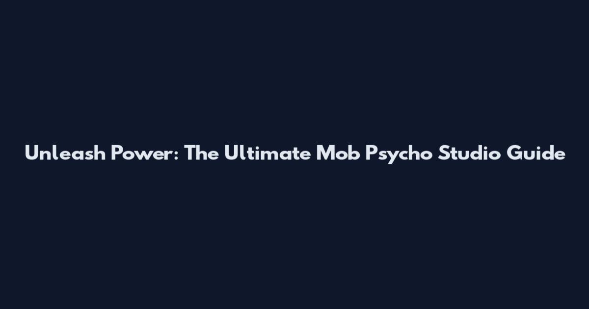 Unleash Power: The Ultimate Mob Psycho Studio Guide