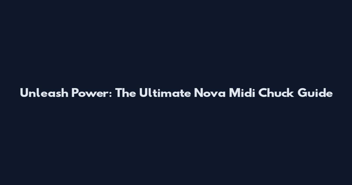 Unleash Power: The Ultimate Nova Midi Chuck Guide