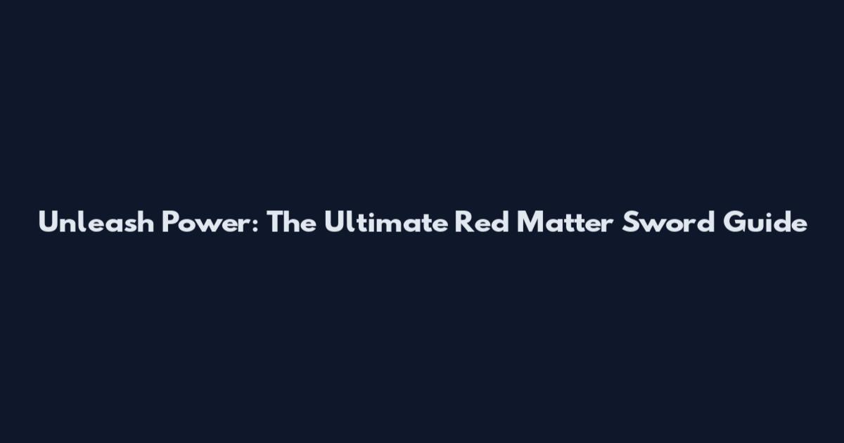 Unleash Power: The Ultimate Red Matter Sword Guide