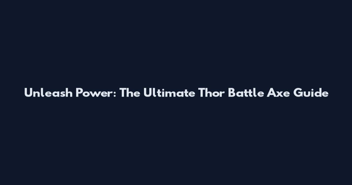 Unleash Power: The Ultimate Thor Battle Axe Guide
