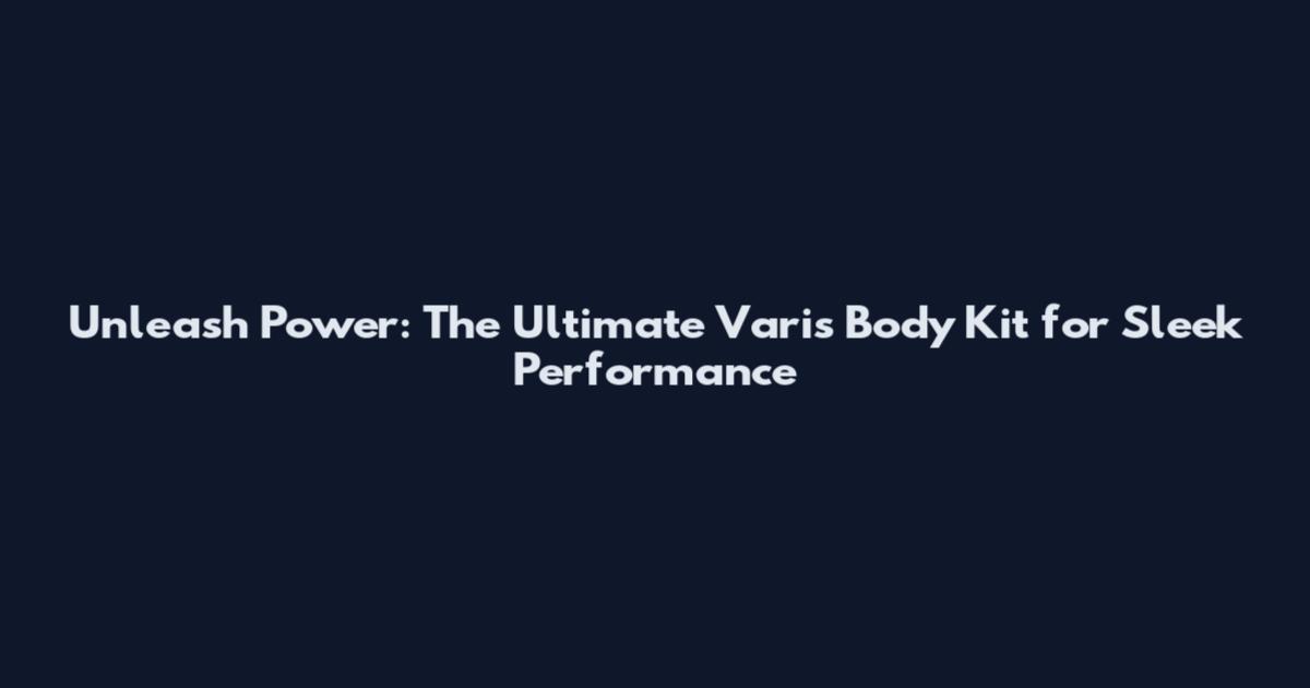 Unleash Power: The Ultimate Varis Body Kit for Sleek Performance