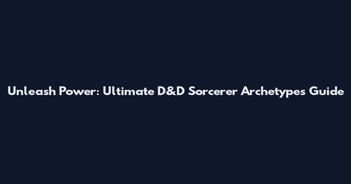 Unleash Power: Ultimate D&D Sorcerer Archetypes Guide