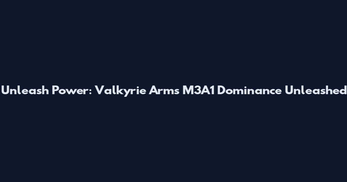 Unleash Power: Valkyrie Arms M3A1 Dominance Unleashed