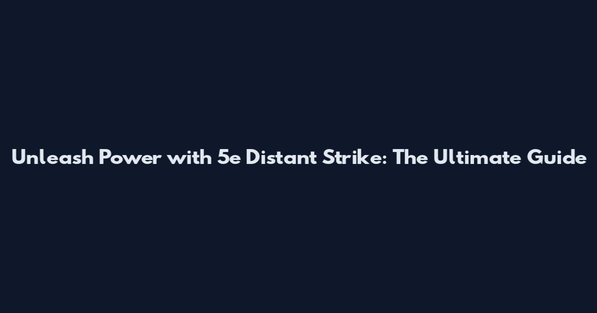 Unleash Power with 5e Distant Strike: The Ultimate Guide