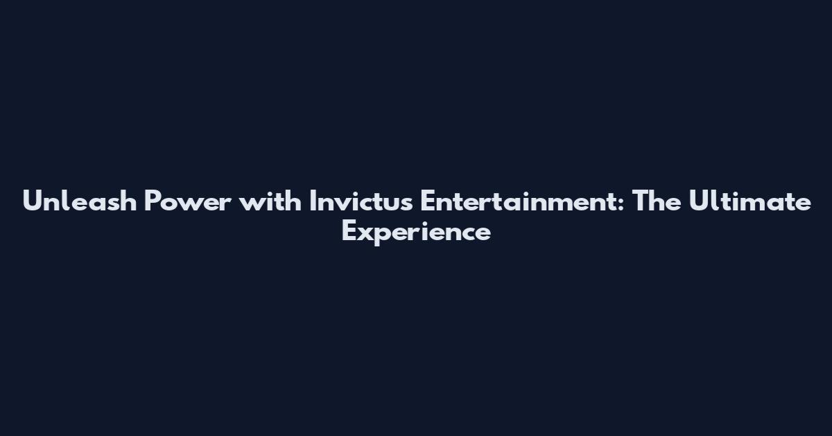 Unleash Power with Invictus Entertainment: The Ultimate Experience