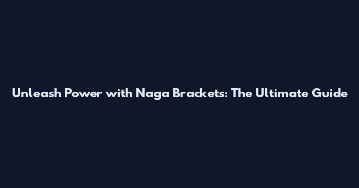 Unleash Power with Naga Brackets: The Ultimate Guide