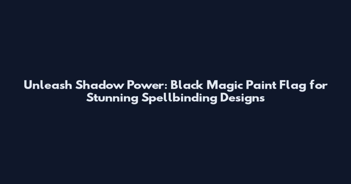 Unleash Shadow Power: Black Magic Paint Flag for Stunning Spellbinding Designs