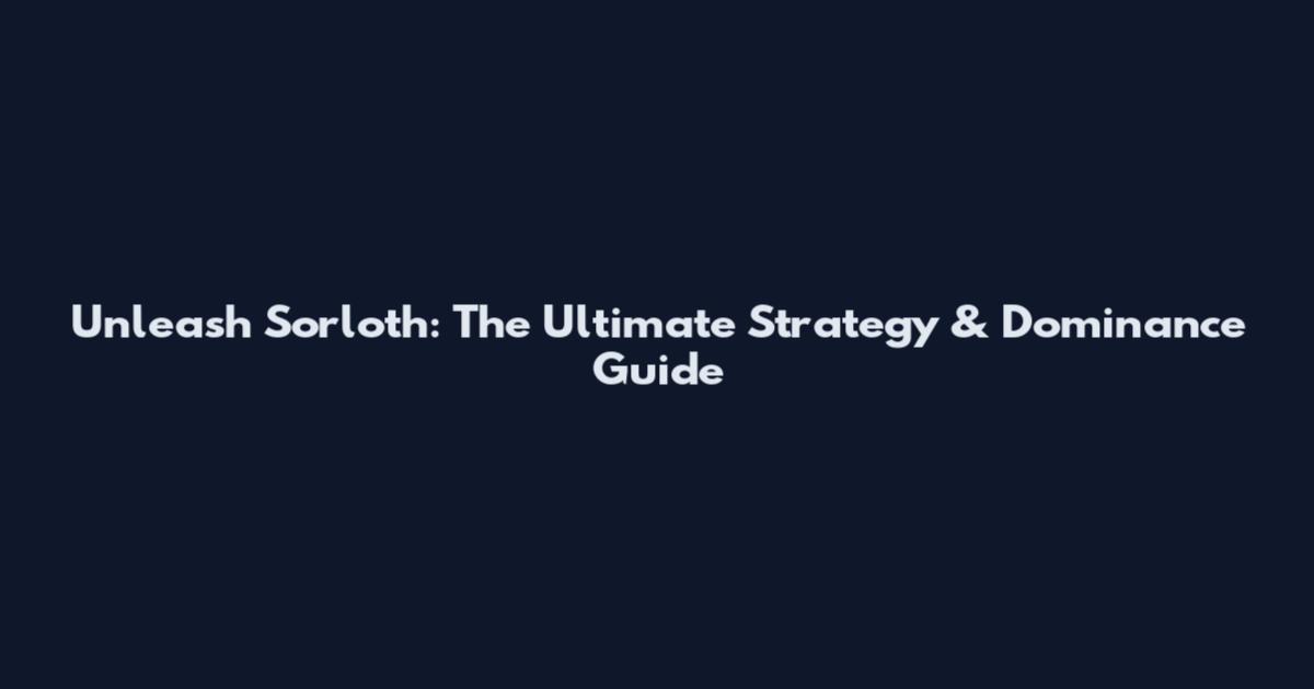 Unleash Sorloth: The Ultimate Strategy & Dominance Guide