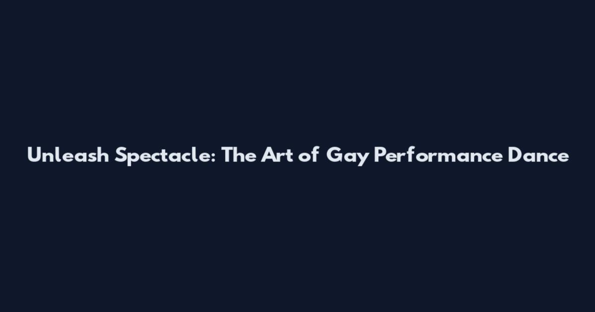 Unleash Spectacle: The Art of Gay Performance Dance