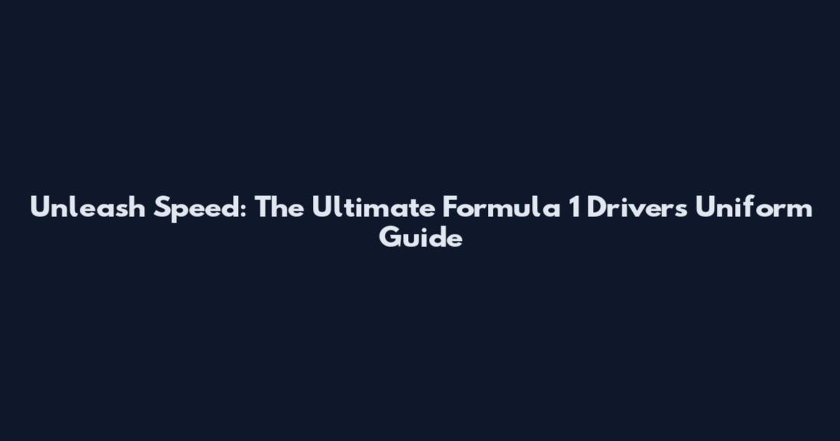 Unleash Speed: The Ultimate Formula 1 Driver's Uniform Guide
