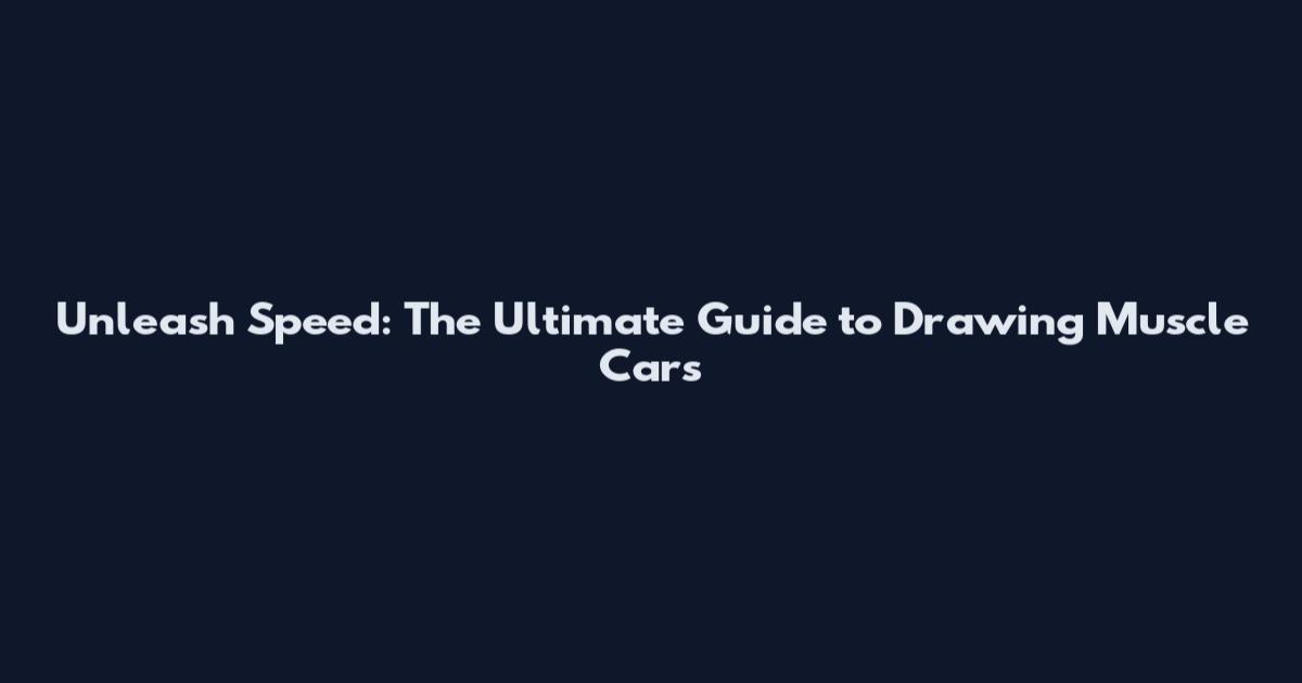Unleash Speed: The Ultimate Guide to Drawing Muscle Cars