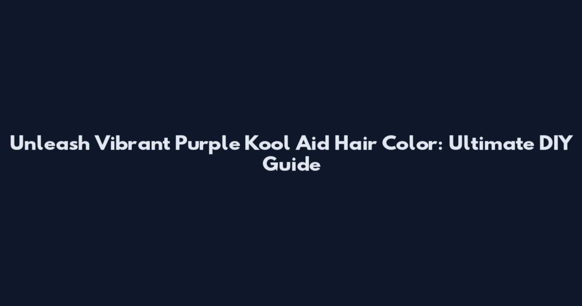 Unleash Vibrant Purple Kool Aid Hair Color: Ultimate DIY Guide