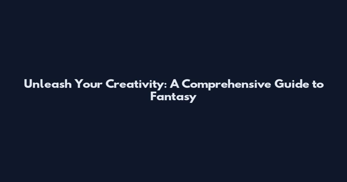 Unleash Your Creativity: A Comprehensive Guide to Fantasy