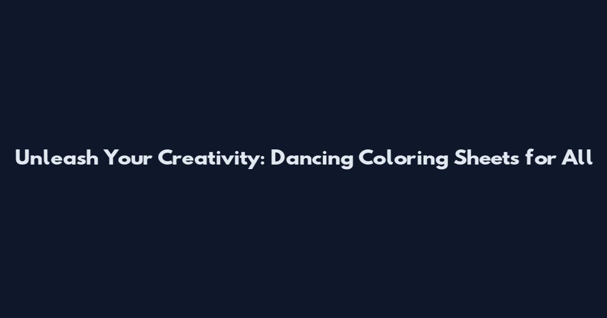 Unleash Your Creativity: Dancing Coloring Sheets for All