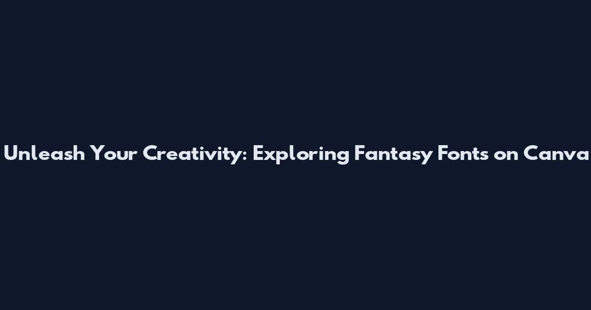 Unleash Your Creativity: Exploring Fantasy Fonts on Canva