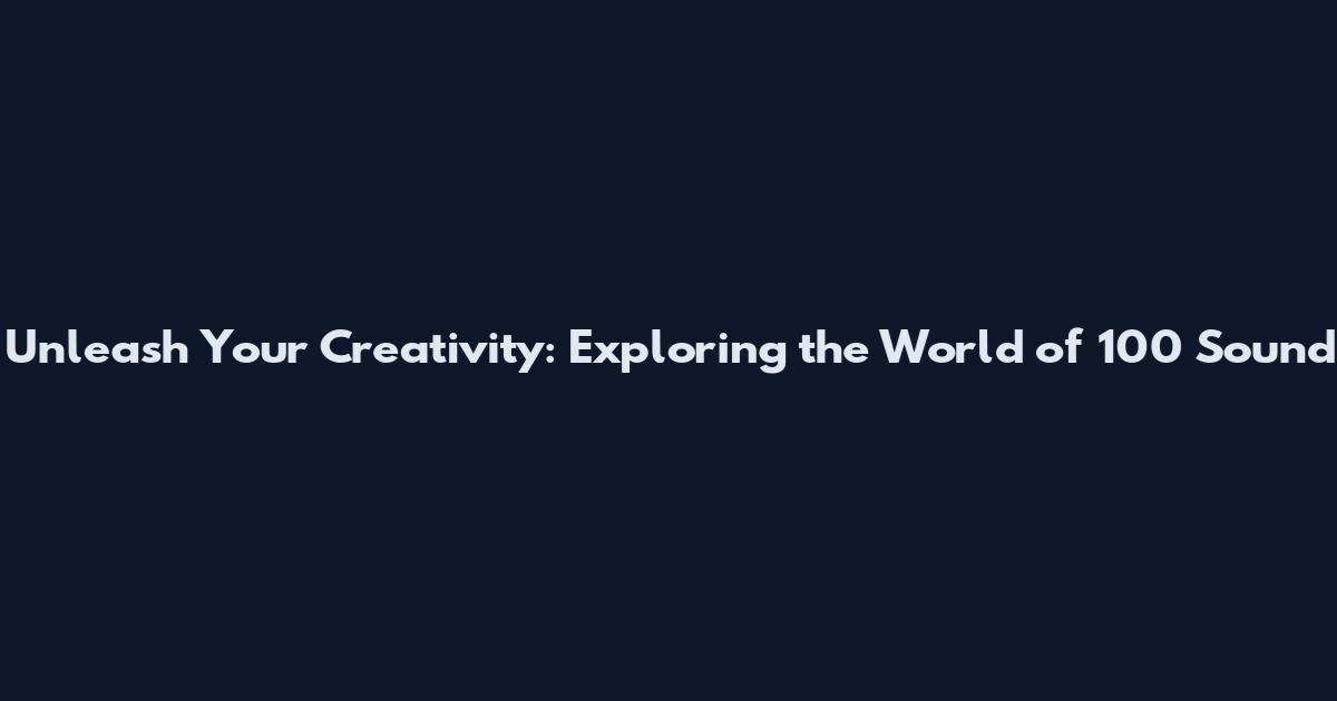 Unleash Your Creativity: Exploring the World of 100 Sound