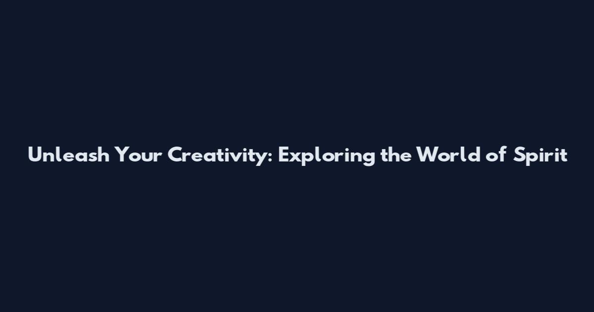 Unleash Your Creativity: Exploring the World of Spirit