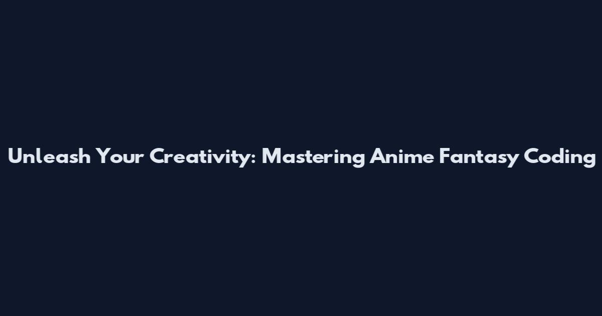 Unleash Your Creativity: Mastering Anime Fantasy Coding