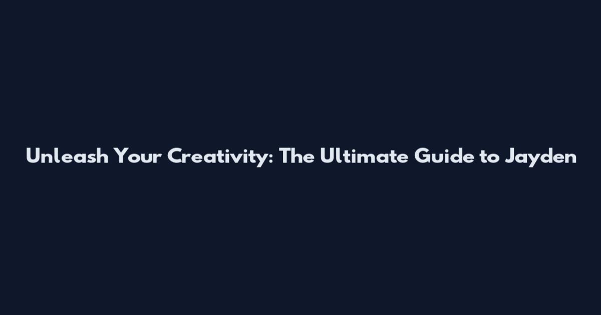 Unleash Your Creativity: The Ultimate Guide to Jayden