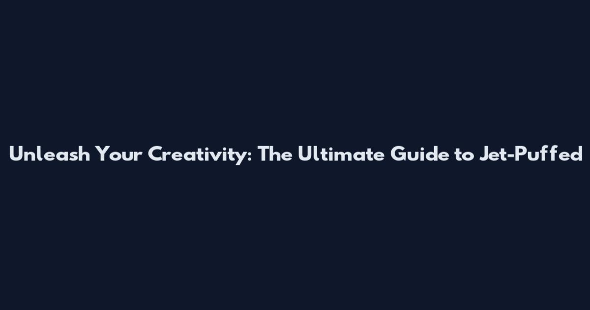 Unleash Your Creativity: The Ultimate Guide to Jet-Puffed