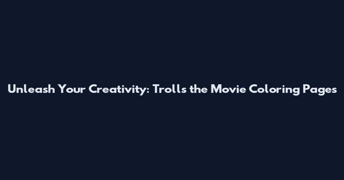 Unleash Your Creativity: Trolls the Movie Coloring Pages