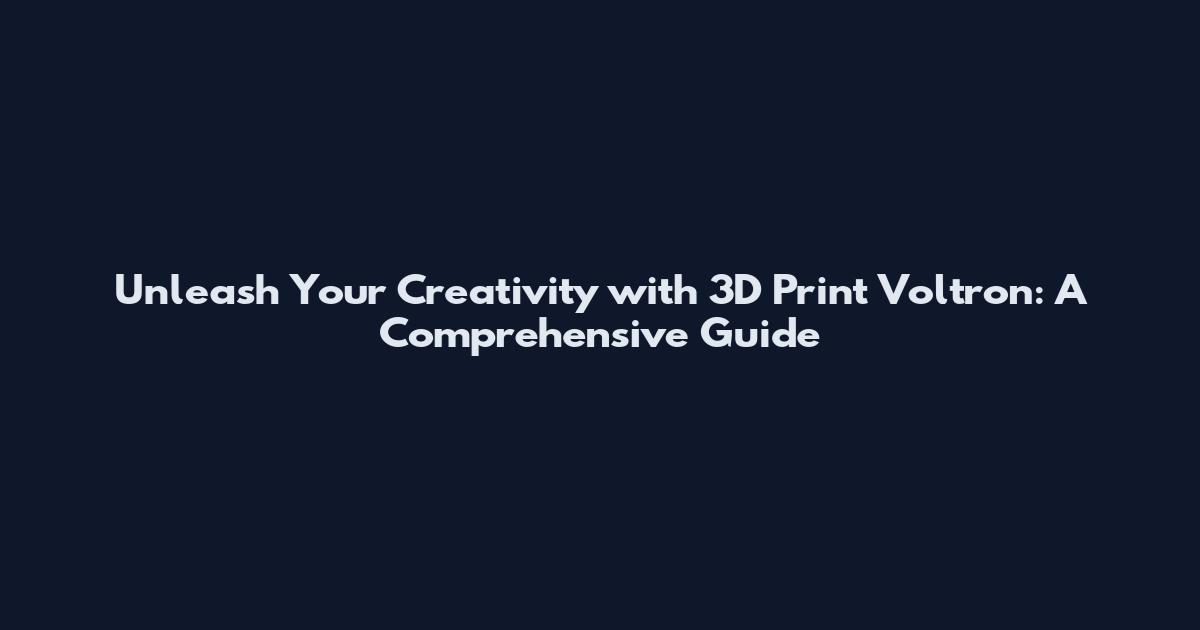 Unleash Your Creativity with 3D Print Voltron: A Comprehensive Guide