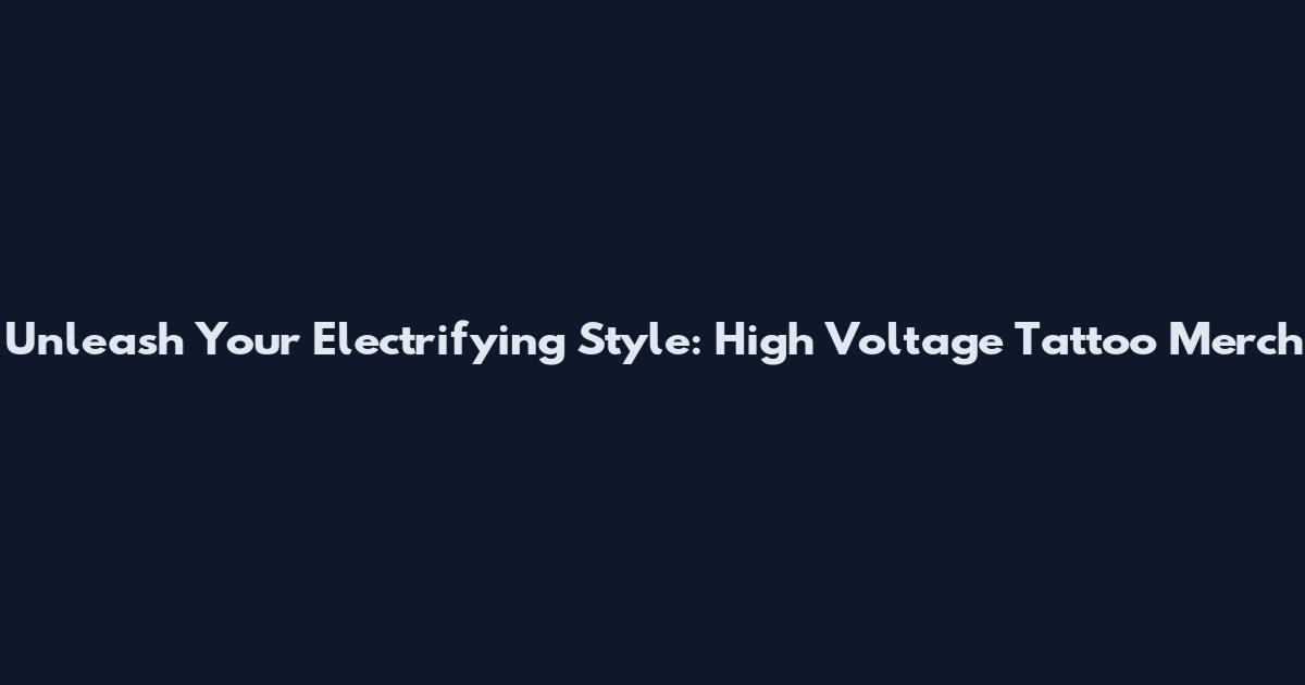 Unleash Your Electrifying Style: High Voltage Tattoo Merch