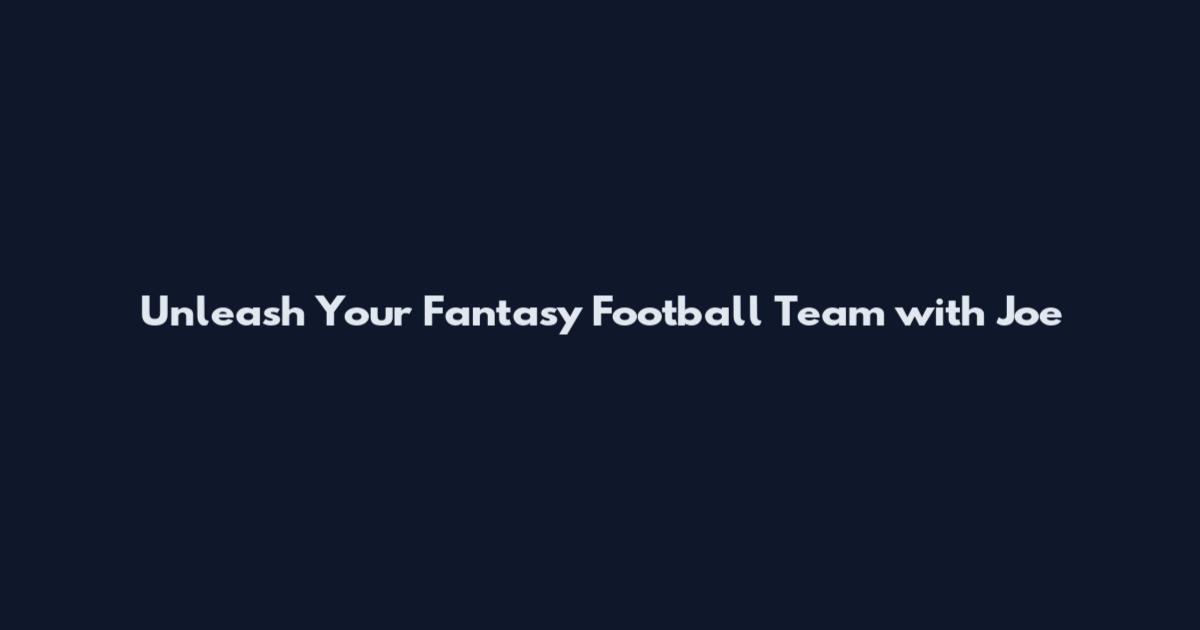 Unleash Your Fantasy Football Team with Joe