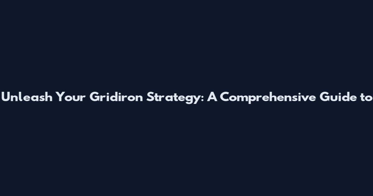 Unleash Your Gridiron Strategy: A Comprehensive Guide to