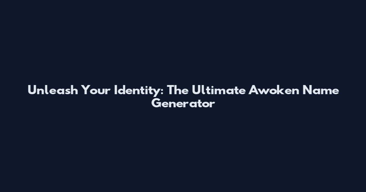 Unleash Your Identity: The Ultimate Awoken Name Generator
