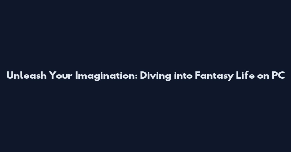 Unleash Your Imagination: Diving into Fantasy Life on PC