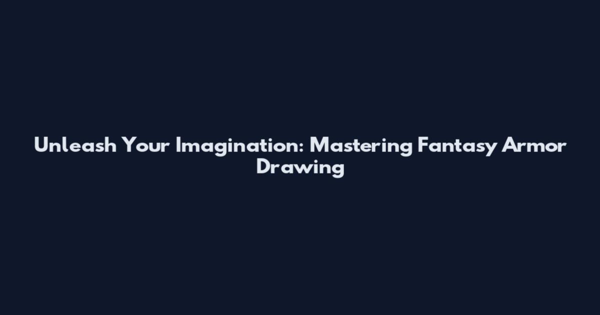 Unleash Your Imagination: Mastering Fantasy Armor Drawing