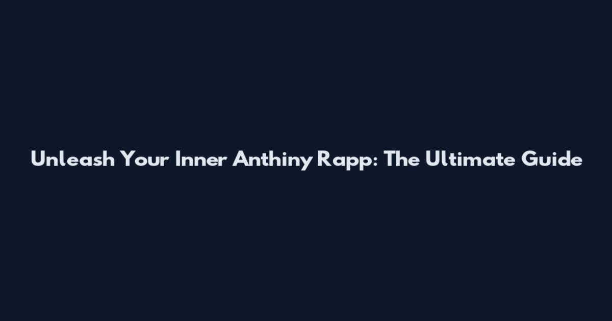 Unleash Your Inner Anthiny Rapp: The Ultimate Guide