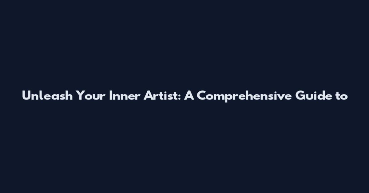 Unleash Your Inner Artist: A Comprehensive Guide to