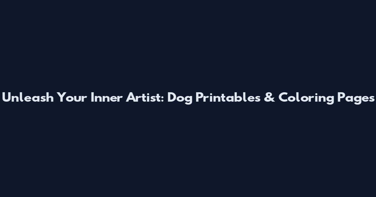 Unleash Your Inner Artist: Dog Printables & Coloring Pages