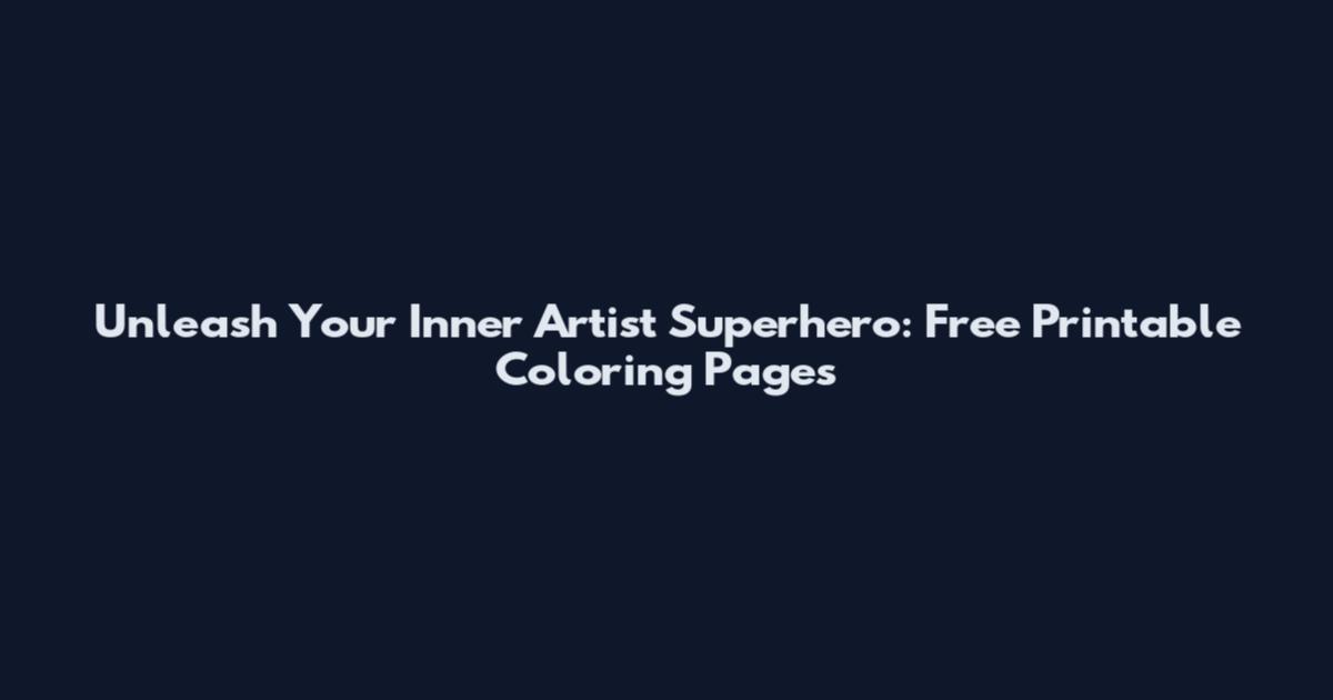 Unleash Your Inner Artist Superhero: Free Printable Coloring Pages