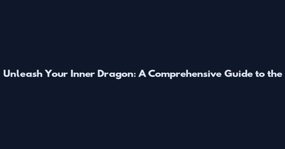 Unleash Your Inner Dragon: A Comprehensive Guide to the