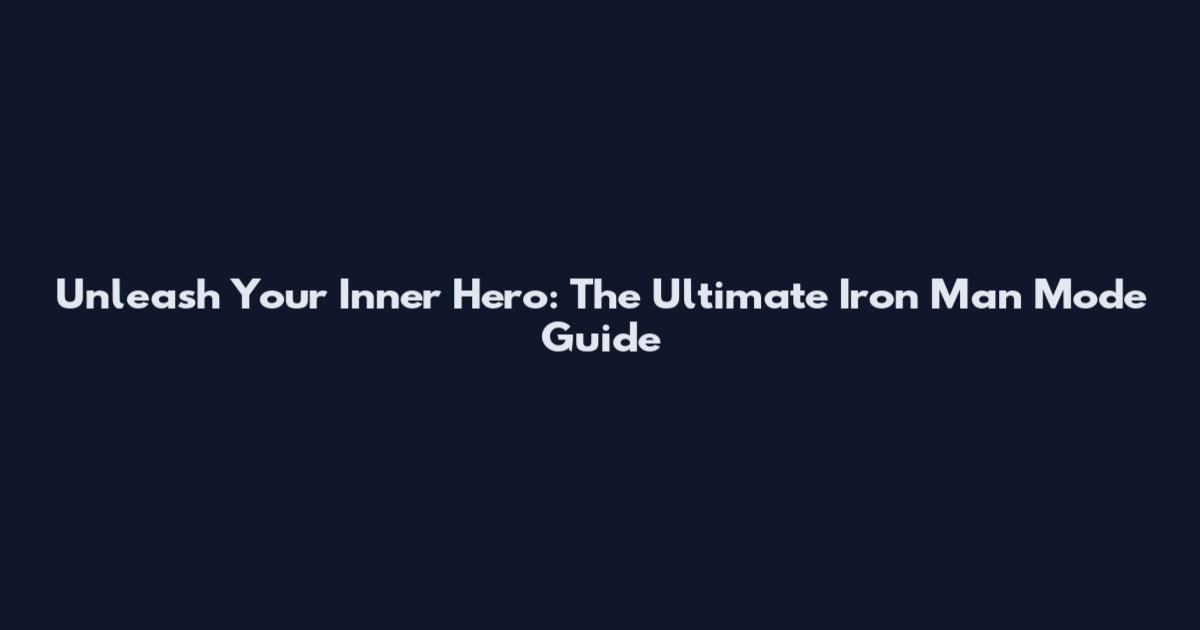 Unleash Your Inner Hero: The Ultimate Iron Man Mode Guide