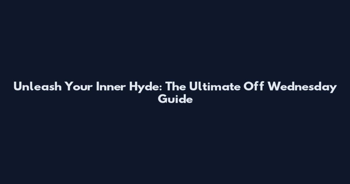 Unleash Your Inner Hyde: The Ultimate Off Wednesday Guide