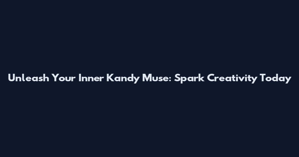 Unleash Your Inner Kandy Muse: Spark Creativity Today