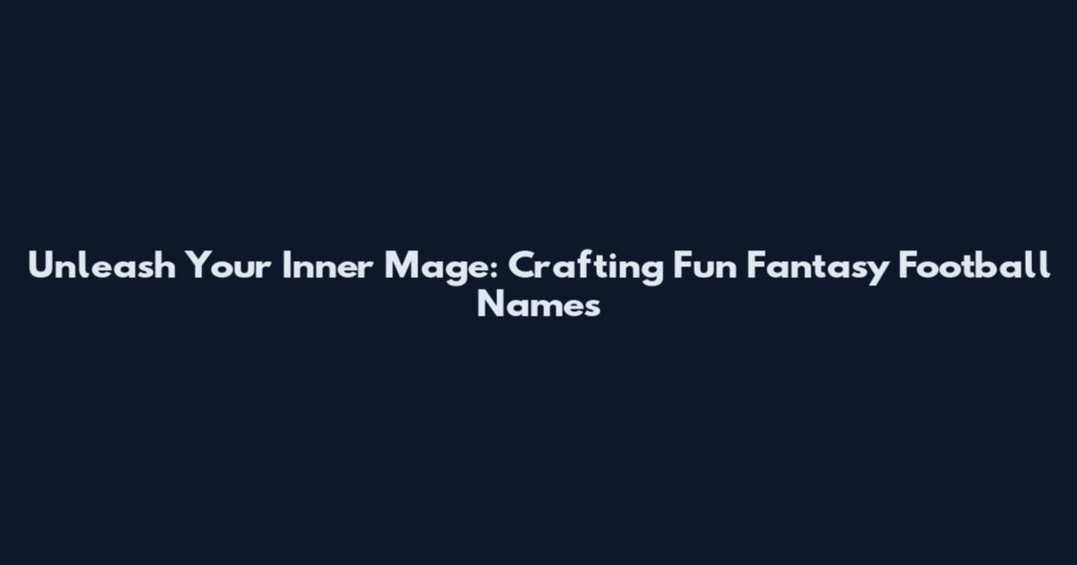 Unleash Your Inner Mage: Crafting Fun Fantasy Football Names