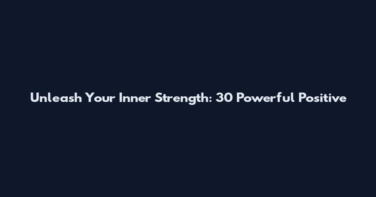 Unleash Your Inner Strength: 30 Powerful Positive