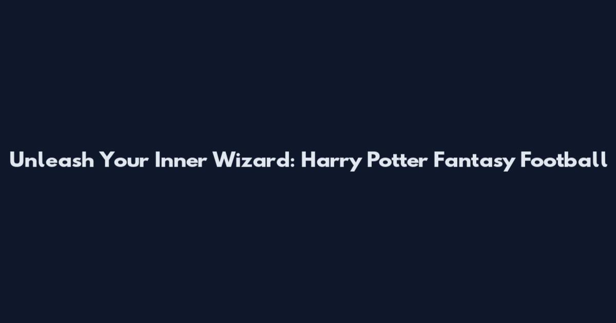 Unleash Your Inner Wizard: Harry Potter Fantasy Football